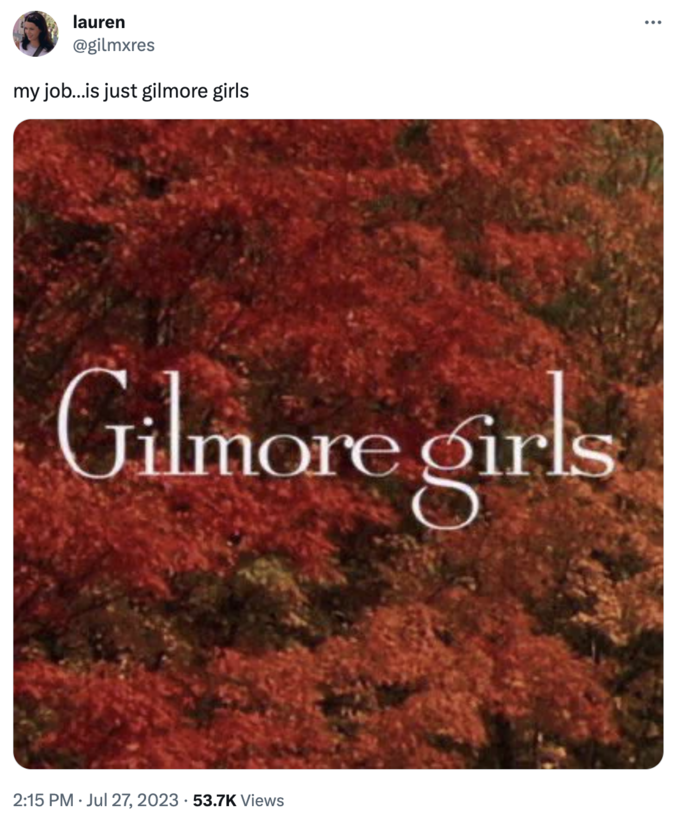 lauren @gilmxres my job...is just gilmore girls Gilmore girls 2:15 PM Jul 27, 2023 53.7K Views • :