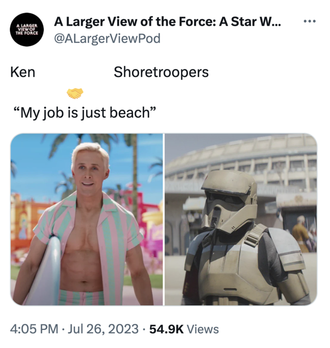 A LARGER VIEW OF THE FORCE Ken A Larger View of the Force: A Star W... @ALargerViewPod Shoretroopers "My job is just beach" 4:05 PM . Jul 26, 2023 54.9K Views ...